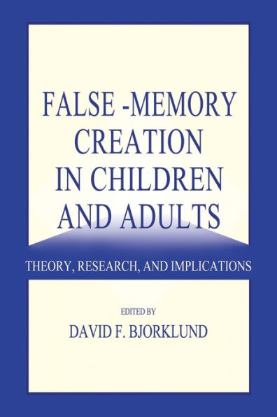 False-memory Creation in Children and Adults: Theory, Research, and Implications / Edition 1