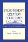 False-memory Creation in Children and Adults: Theory, Research, and Implications / Edition 1