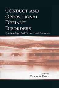 Title: Conduct and Oppositional Defiant Disorders: Epidemiology, Risk Factors, and Treatment / Edition 1, Author: Cecilia A. Essau