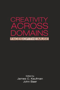 Title: Creativity Across Domains: Faces of the Muse / Edition 1, Author: James C. Kaufman