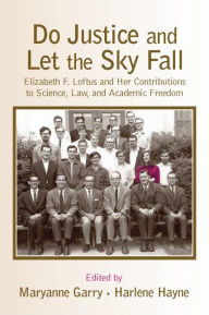 Title: Do Justice and Let the Sky Fall: Elizabeth F. Loftus and Her Contributions to Science, Law, and Academic Freedom / Edition 1, Author: Maryanne Garry
