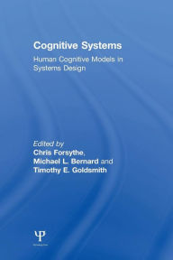 Title: Cognitive Systems: Human Cognitive Models in Systems Design / Edition 1, Author: Chris Forsythe