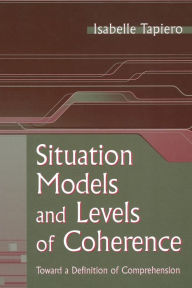 Title: Situation Models and Levels of Coherence: Toward a Definition of Comprehension / Edition 1, Author: Isabelle Tapiero