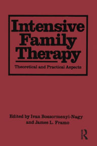 Title: Intensive Family Therapy: Theoretical And Practical Aspects / Edition 1, Author: Ivan Boszormenyi-Nagy