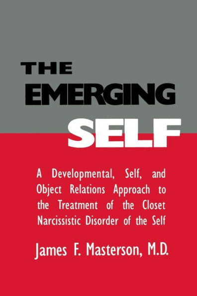 The Emerging Self: A Developmental,.Self, And Object Relatio: A Developmental Self & Object Relations Approach To The Treatment Of The Closet Narcissistic Disorder of the Self / Edition 1