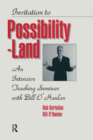 Title: Invitation To Possibility Land: An Intensive Teaching Seminar With Bill O'Hanlon / Edition 1, Author: Bill O'Hanlon