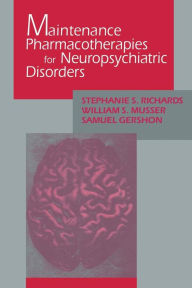Title: Maintenance Pharmacotherapies for Neuropsychiatric Disorders / Edition 1, Author: Stephanie Richards