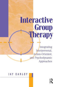 Title: Interactive Group Therapy: Integrating, Interpersonal, Action-Orientated and Psychodynamic Approaches / Edition 1, Author: Jay Earley