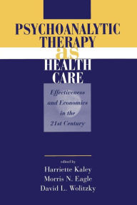 Title: Psychoanalytic Therapy as Health Care: Effectiveness and Economics in the 21st Century / Edition 1, Author: Harriette Kaley