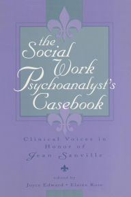 Title: The Social Work Psychoanalyst's Casebook: Clinical Voices in Honor of Jean Sanville / Edition 1, Author: Joyce Edward
