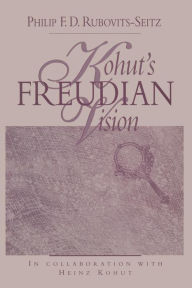 Title: Kohut's Freudian Vision / Edition 1, Author: Philip F. D. Rubovits-Seitz