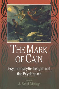 Title: The Mark of Cain: Psychoanalytic Insight and the Psychopath / Edition 1, Author: J. Reid Meloy