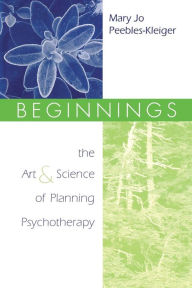 Title: Beginnings: The Art and Science of Planning Psychotherapy / Edition 1, Author: Mary Jo Peebles-Kleiger