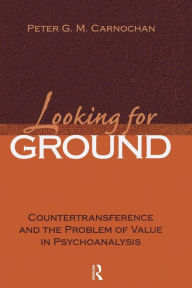 Title: Looking for Ground: Countertransference and the Problem of Value in Psychoanalysis / Edition 1, Author: Peter G. M. Carnochan