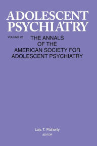 Title: Adolescent Psychiatry, V. 26: Annals of the American Society for Adolescent Psychiatry / Edition 1, Author: Lois T. Flaherty