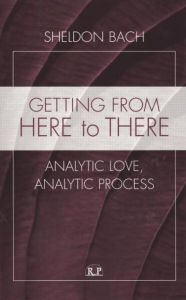 Title: Getting From Here to There: Analytic Love, Analytic Process, Author: Sheldon Bach