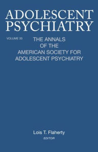 Title: Adolescent Psychiatry, V. 30: The Annals of the American Society for Adolescent Psychiatry / Edition 1, Author: Lois T. Flaherty