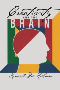 Title: Creativity and the Brain / Edition 1, Author: Kenneth M. Heilman