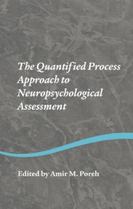 Title: The Quantified Process Approach to Neuropsychological Assessment / Edition 1, Author: Amir M. Poreh