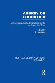 Title: Aubrey on Education: A Hitherto Unpublished Manuscript by the Author of Brief Lives, Author: J. Stephens