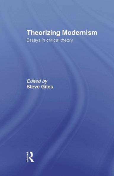 Theorizing Modernisms: Essays Critical Theory