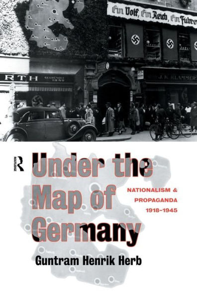 Under the Map of Germany: Nationalism and Propaganda 1918 - 1945 / Edition 1