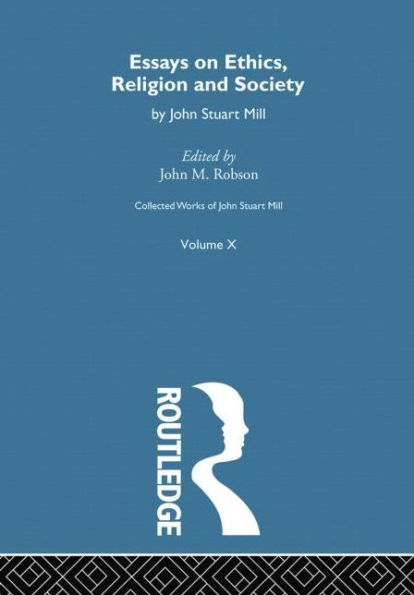 Collected Works of John Stuart Mill: X. Essays on Ethics, Religion and Society