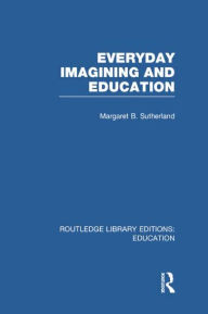 Title: Everyday Imagining and Education (RLE Edu K), Author: Margaret Sutherland