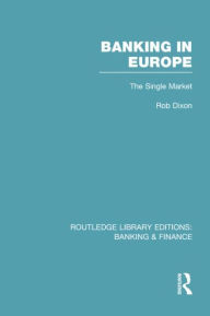 Title: Banking in Europe (RLE Banking & Finance): The Single Market, Author: Robert Dixon