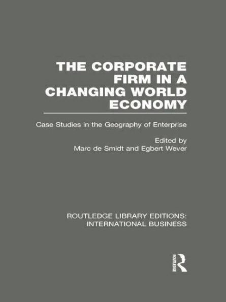 The Corporate Firm in a Changing World Economy (RLE International Business): Case Studies in the Geography of Enterprise
