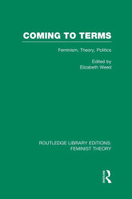 Title: Coming to Terms (RLE Feminist Theory): Feminism, Theory, Politics, Author: Elizabeth Weed
