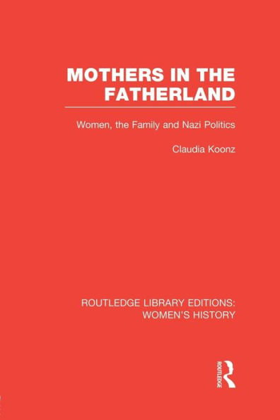 Mothers in the Fatherland: Women, the Family and Nazi Politics / Edition 1