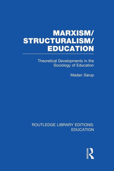 Marxism/Structuralism/Education (RLE Edu L): Theoretical Developments in the Sociology of Education