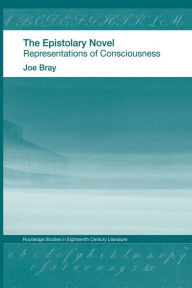 Title: The Epistolary Novel: Representations of Consciousness, Author: Joe Bray