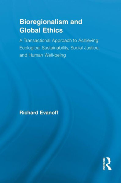 Bioregionalism and Global Ethics: A Transactional Approach to Achieving Ecological Sustainability, Social Justice, and Human Well-being