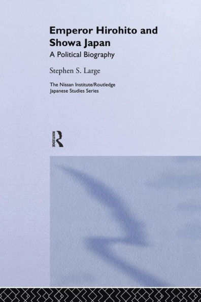 Emperor Hirohito and Showa Japan: A Political Biography