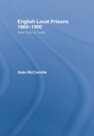 Title: English Local Prisons, 1860-1900: Next Only to Death, Author: Sean  McConville