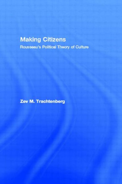 Making Citizens: Rousseau's Political Theory of Culture