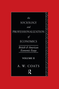 Title: The Sociology and Professionalization of Economics: British and American Economic Essays, Volume II, Author: A. W. Bob Coats