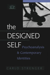 Title: The Designed Self: Psychoanalysis and Contemporary Identities / Edition 1, Author: Carlo Strenger