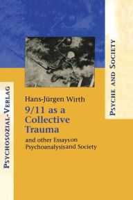 Title: 9/11 as a Collective Trauma: And Other Essays on Psychoanalysis and Society / Edition 1, Author: Hans-Juergen Wirth