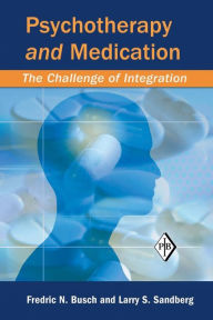 Title: Psychotherapy and Medication: The Challenge of Integration / Edition 1, Author: Fredric N. Busch