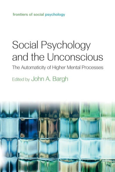 Social Psychology and the Unconscious: The Automaticity of Higher Mental Processes / Edition 1