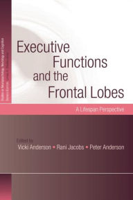 Title: Executive Functions and the Frontal Lobes: A Lifespan Perspective, Author: Vicki Anderson