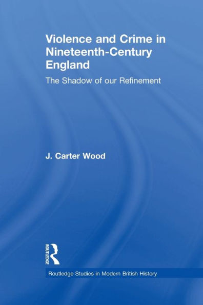 Violence and Crime Nineteenth Century England: The Shadow of our Refinement