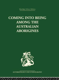 Title: Coming into Being Among the Australian Aborigines: The procreative beliefs of the Australian Aborigines, Author: Ashley Montagu