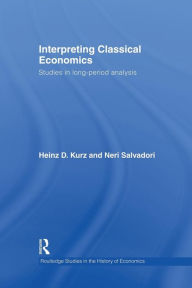 Title: Interpreting Classical Economics: Studies in Long-Period Analysis, Author: Heinz Kurz