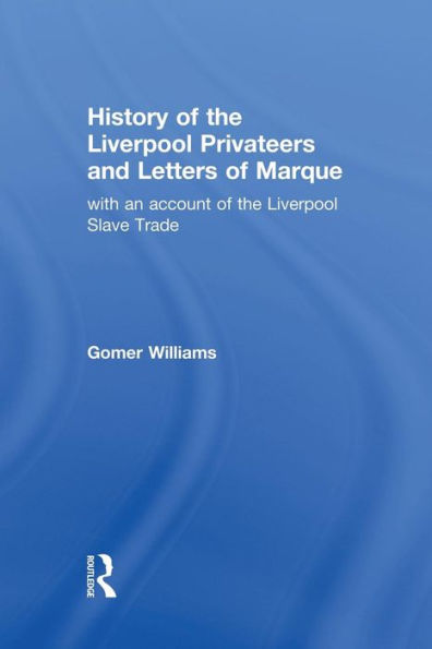 History of the Liverpool Privateers and Letter Marque: with an account Slave Trade