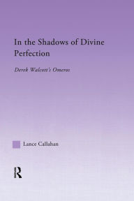 Title: In the Shadows of Divine Perfection: Derek Walcott's Omeros, Author: Lance Callahan