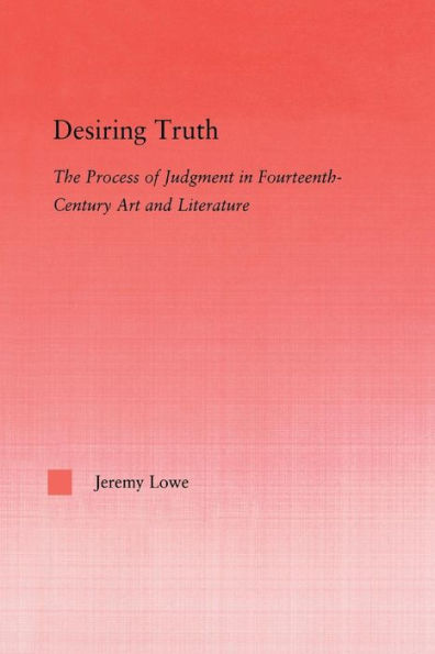 Desiring Truth: The Process of Judgment in Fourteenth-Century Art and Literature